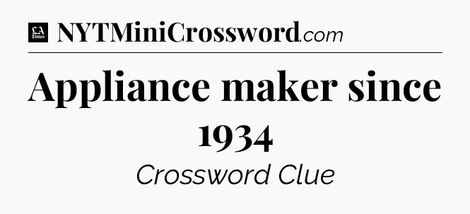 Appliance maker since 1934 - LA Times Crossword