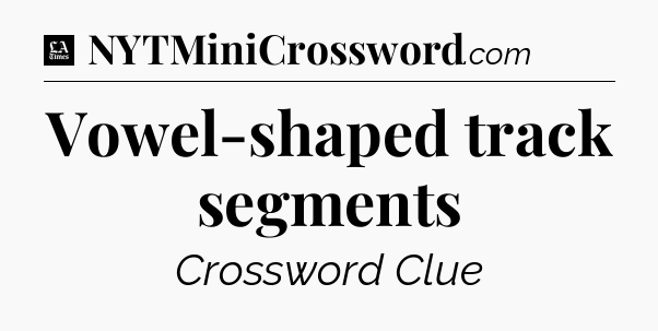 Vowel-shaped track segments - LA Times Crossword