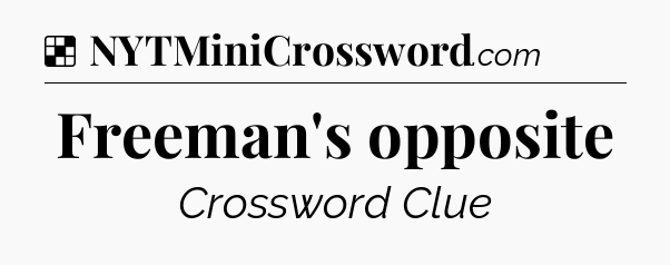 Solution: Freeman's opposite - NYT Crossword