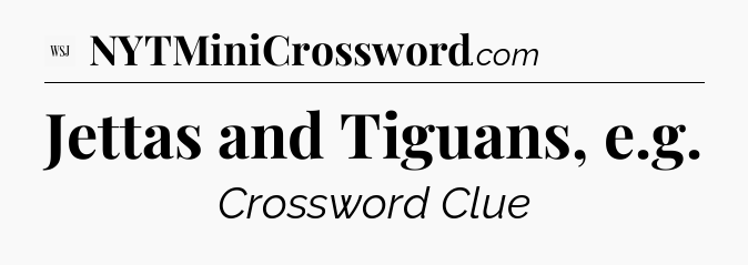 Jettas and Tiguans, e.g - WSJ Crossword