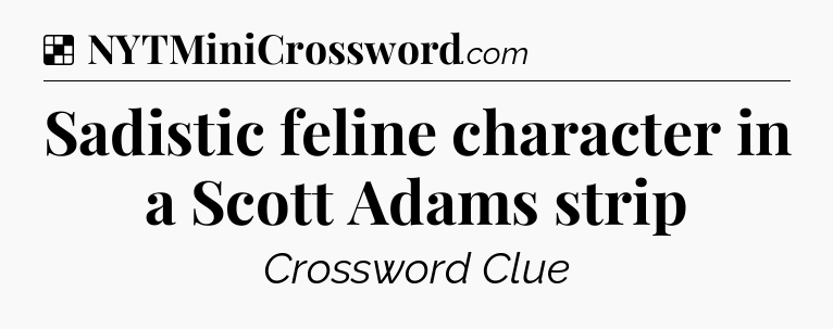 Solution: Sadistic feline character in a Scott Adams strip - NYT Crossword