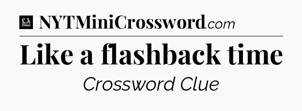 Like a flashback time - LA Times Crossword