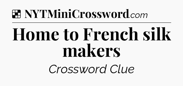 Solution: Home to French silk makers - NYT Crossword