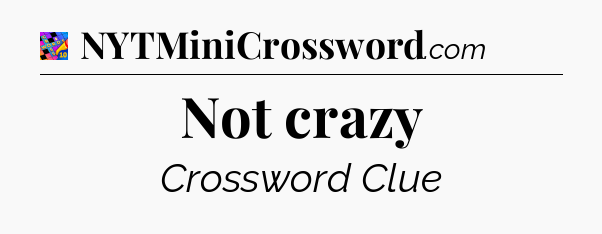 Not crazy Crossword Clue