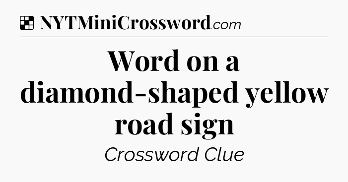 Solution: Word on a diamond-shaped yellow road sign - NYT Crossword