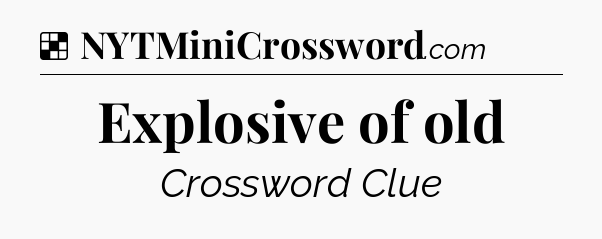Solution: Explosive of old - NYT Crossword