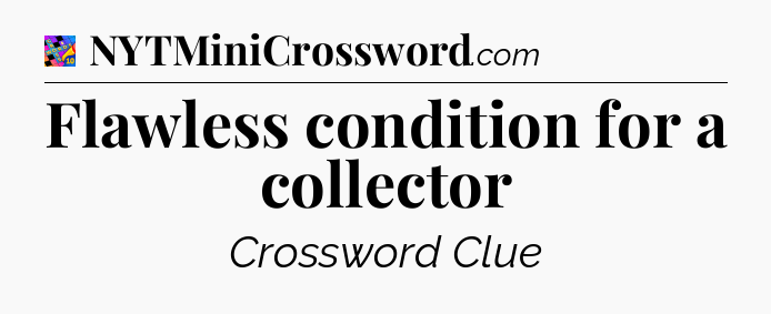 Flawless condition for a collector Crossword Clue