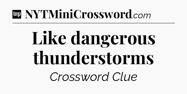Like dangerous thunderstorms Crossword Clue