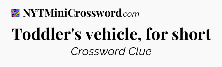 Toddler's vehicle, for short Crossword Clue
