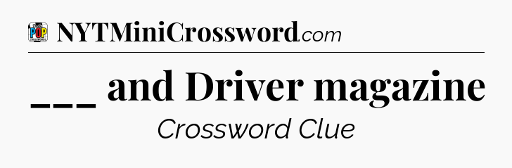___ and Driver magazine Crossword Clue