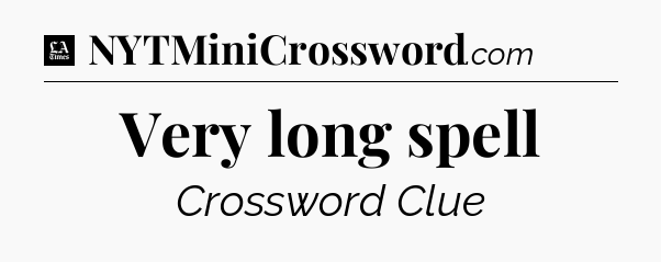 Very long spell - LA Times Crossword