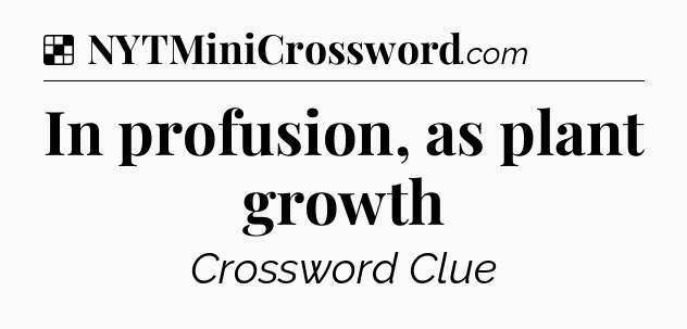 Solution: In profusion, as plant growth - NYT Crossword