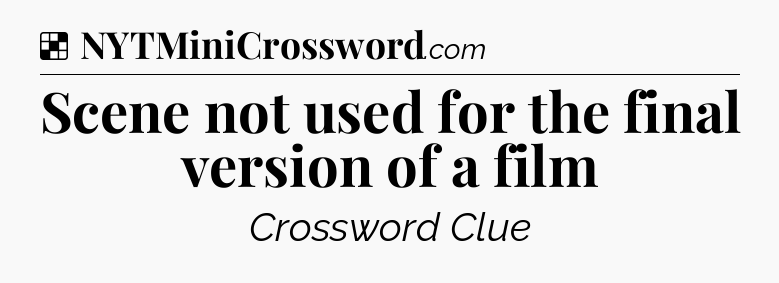 Solution: Scene not used for the final version of a film - NYT Crossword