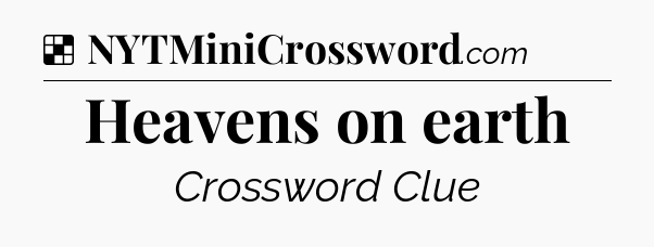 Solution: Heavens on earth - NYT Crossword