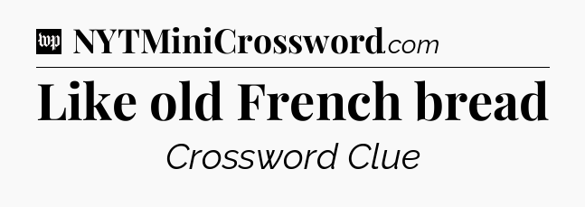 Like old French bread Crossword Clue