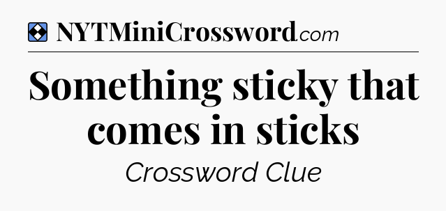 Solution: Something sticky that comes in sticks - NYT Mini Crossword