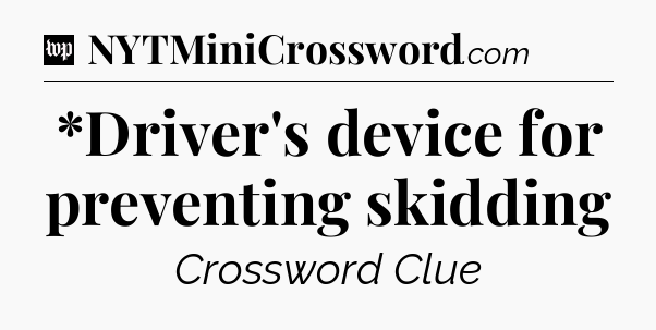 *Driver's device for preventing skidding Crossword Clue