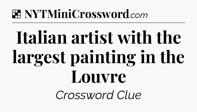 Solution: Italian artist with the largest painting in the Louvre - NYT Crossword