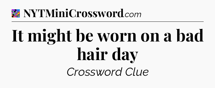 It might be worn on a bad hair day Crossword Clue