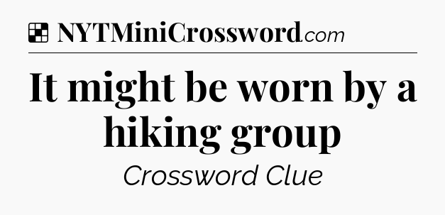 Solution: It might be worn by a hiking group - NYT Crossword
