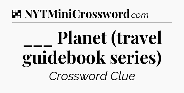 Solution: ___ Planet (travel guidebook series) - NYT Crossword