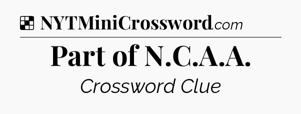 Solution: Part of N.C.A.A - NYT Crossword