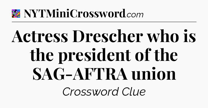 Actress Drescher who is the president of the SAG-AFTRA union Crossword Clue