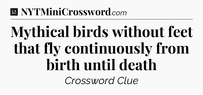 Mythical birds without feet that fly continuously from birth until death - LA Times Crossword