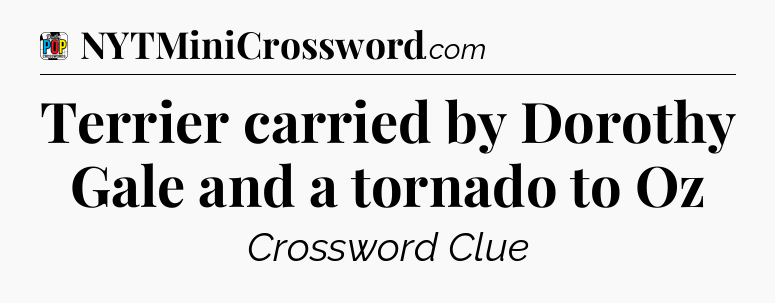 Terrier carried by Dorothy Gale and a tornado to Oz Crossword Clue