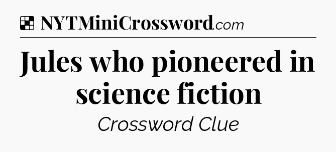 Solution: Jules who pioneered in science fiction - NYT Crossword