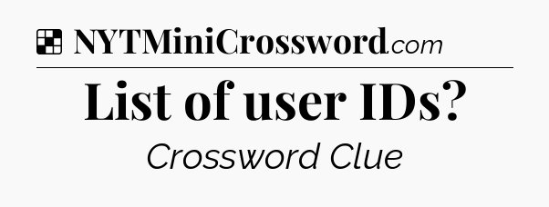 Solution: List of user IDs - NYT Crossword
