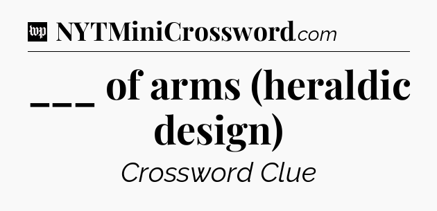 ___ of arms (heraldic design) Crossword Clue