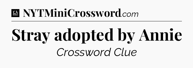 Stray adopted by Annie - LA Times Crossword