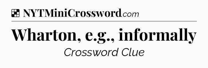 Solution: Wharton, e.g., informally - NYT Crossword