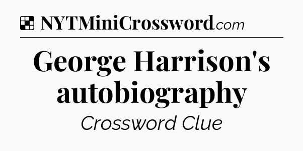 Solution: George Harrison's autobiography - NYT Crossword