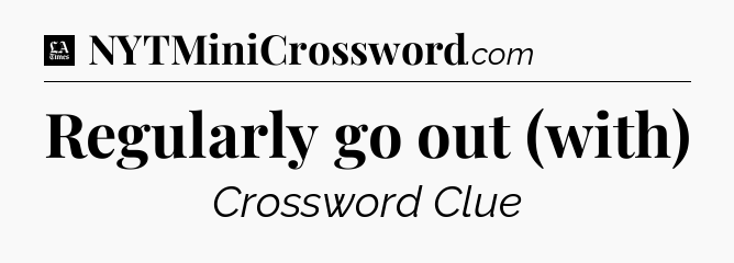Regularly go out (with) - LA Times Crossword