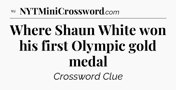 Where Shaun White won his first Olympic gold medal - WSJ Crossword