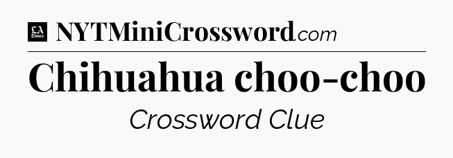 Chihuahua choo-choo - LA Times Crossword
