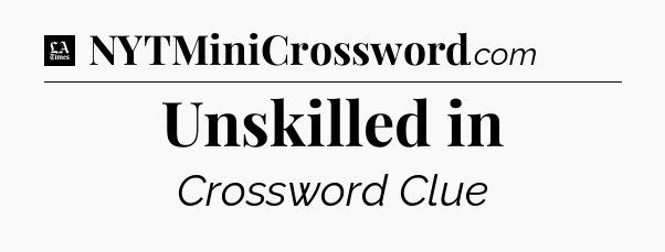 Unskilled in - LA Times Crossword