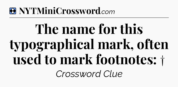 Solution: The name for this typographical mark, often used to mark footnotes: † - NYT Mini Crossword