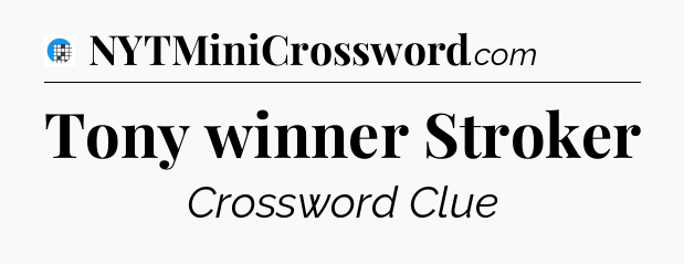 Tony winner Stroker Crossword Clue