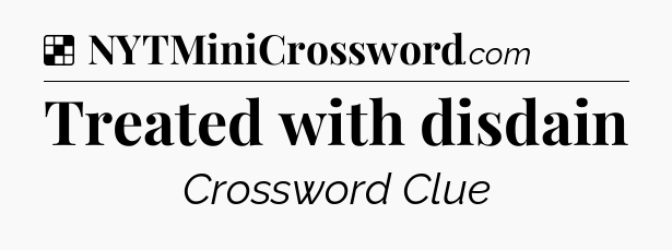 Solution: Treated with disdain - NYT Crossword