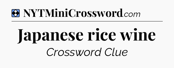 Solution: Japanese rice wine - NYT Mini Crossword