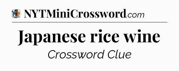 Japanese rice wine Crossword Clue