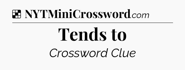 Solution: Tends to - NYT Crossword