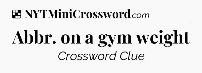 Solution: Abbr. on a gym weight - NYT Crossword