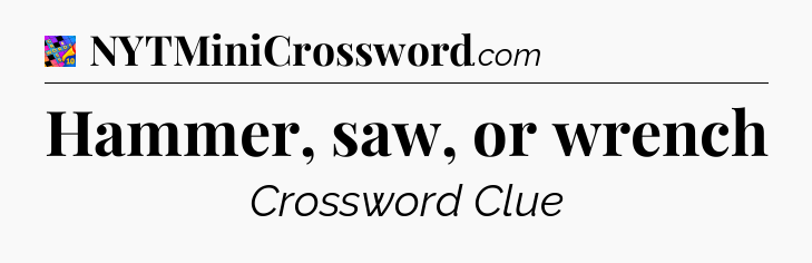 Hammer, saw, or wrench Crossword Clue