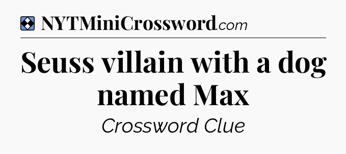 Solution: Seuss villain with a dog named Max - NYT Mini Crossword