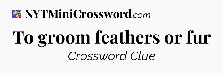 To groom feathers or fur Codycross