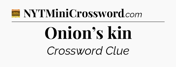 Onion’s kin - Eugene Sheffer Crossword